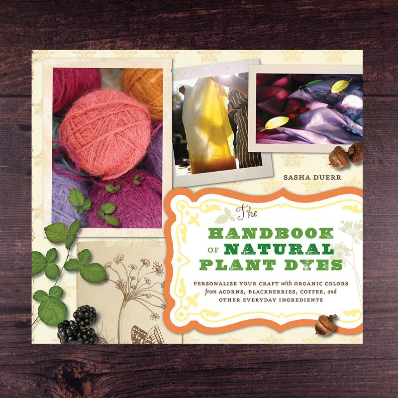 The handbook of natural plant dyes by Sacha Duerr